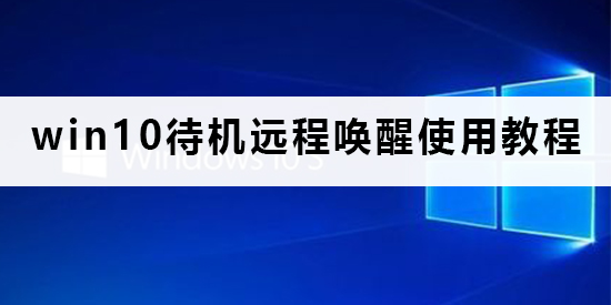 win10待机怎么远程唤醒?win10待机远程唤醒方法?